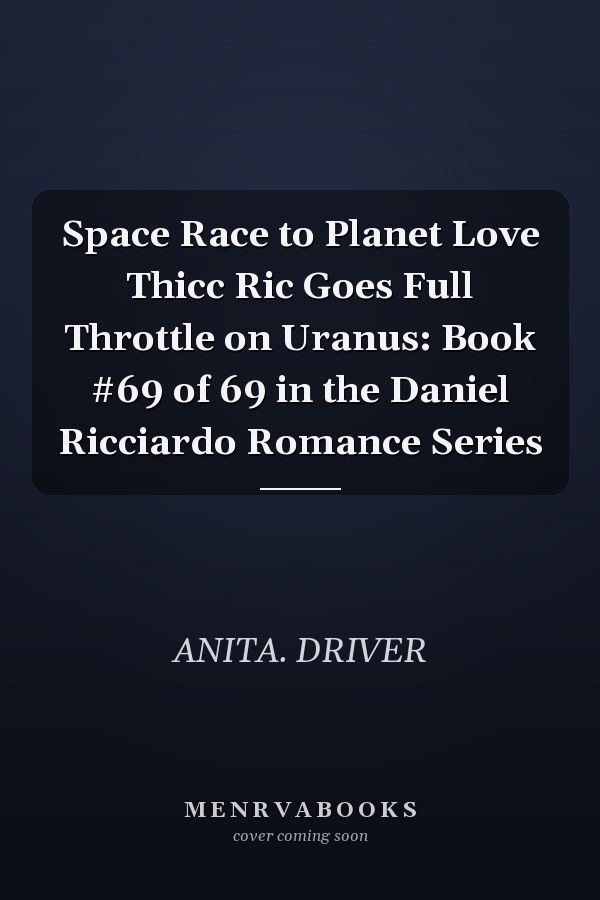 Space Race to Planet Love Thicc Ric Goes Full Throttle on Uranus: Book #69 of 69 in the Daniel Ricciardo Romance Series