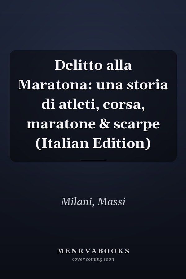 Delitto alla Maratona: una storia di atleti, corsa, maratone & scarpe (Italian Edition)