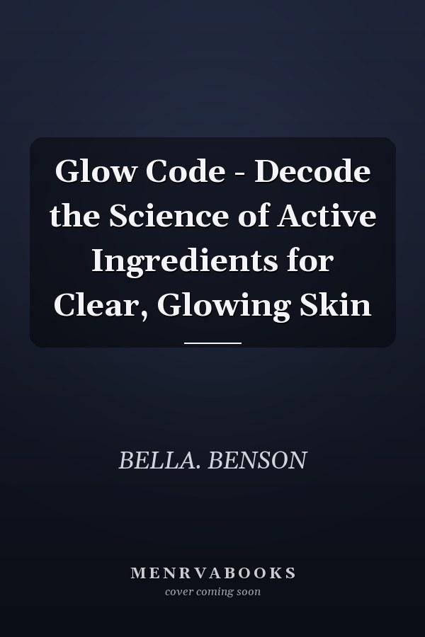 Glow Code - Decode the Science of Active Ingredients for Clear, Glowing Skin