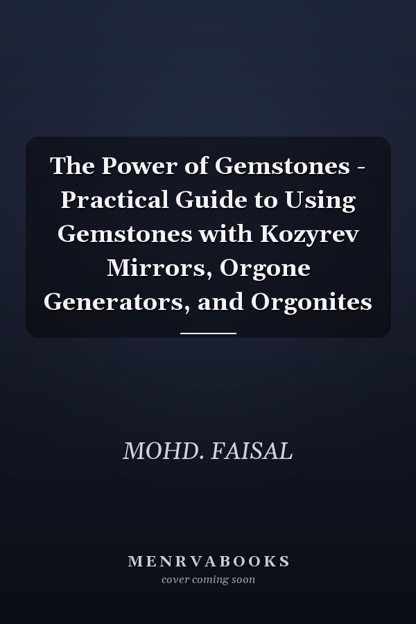The Power of Gemstones - Practical Guide to Using Gemstones with Kozyrev Mirrors, Orgone Generators, and Orgonites