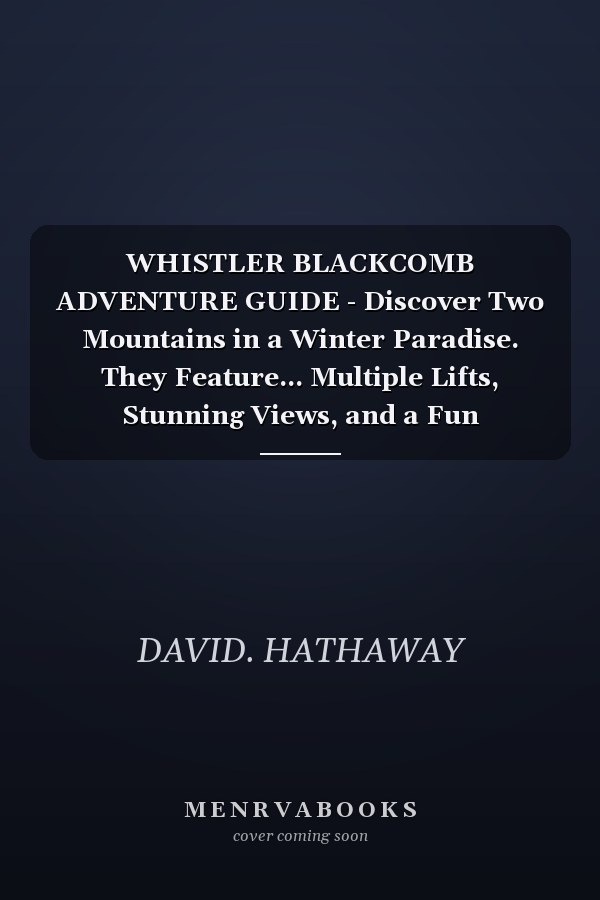 WHISTLER BLACKCOMB ADVENTURE GUIDE - Discover Two Mountains in a Winter Paradise. They Feature... Multiple Lifts, Stunning Views, and a Fun