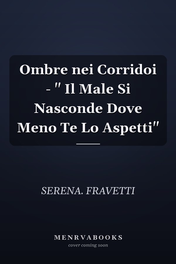 Ombre nei Corridoi - " Il Male Si Nasconde Dove Meno Te Lo Aspetti"