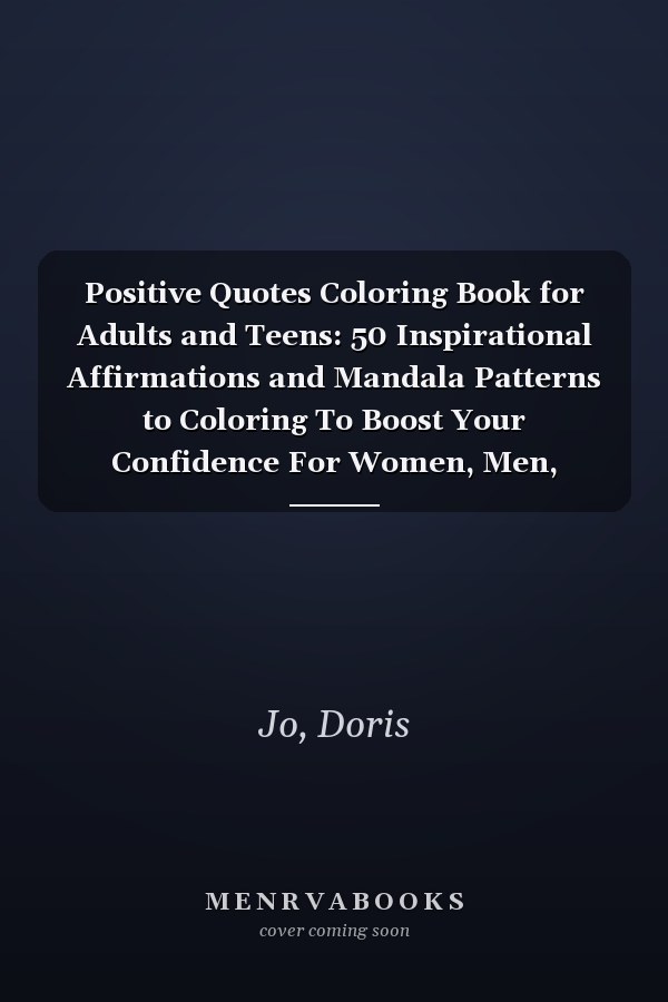 Positive Quotes Coloring Book for Adults and Teens: 50 Inspirational Affirmations and Mandala Patterns to Coloring To Boost Your Confidence For Women, Men, Seniors, Teenagers