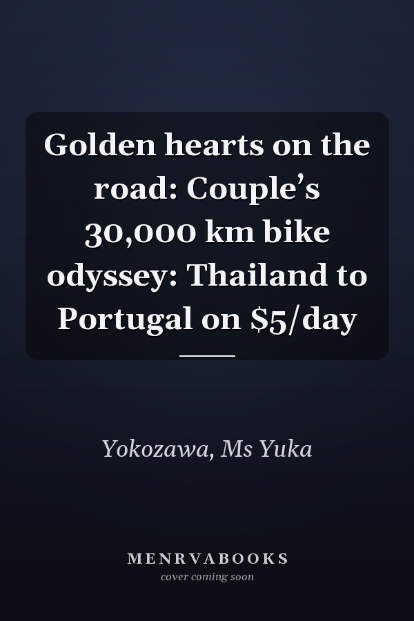 Golden hearts on the road: Couple’s 30,000 km bike odyssey: Thailand to Portugal on $5/day
