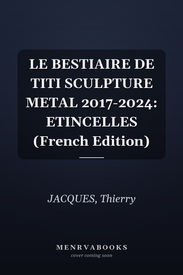 LE BESTIAIRE DE TITI SCULPTURE METAL 2017-2024: ETINCELLES (French Edition)