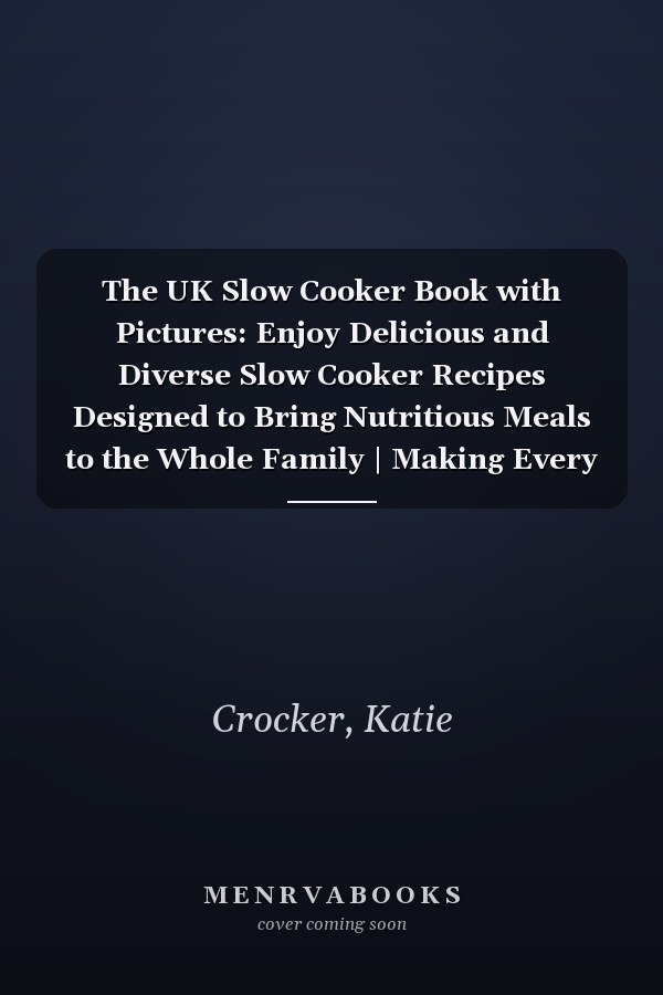 The UK Slow Cooker Book with Pictures: Enjoy Delicious and Diverse Slow Cooker Recipes Designed to Bring Nutritious Meals to the Whole Family | Making Every Meal Easy and Flavourful