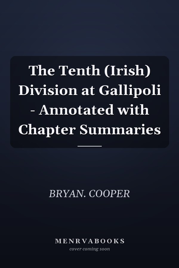 The Tenth (Irish) Division at Gallipoli - Annotated with Chapter Summaries