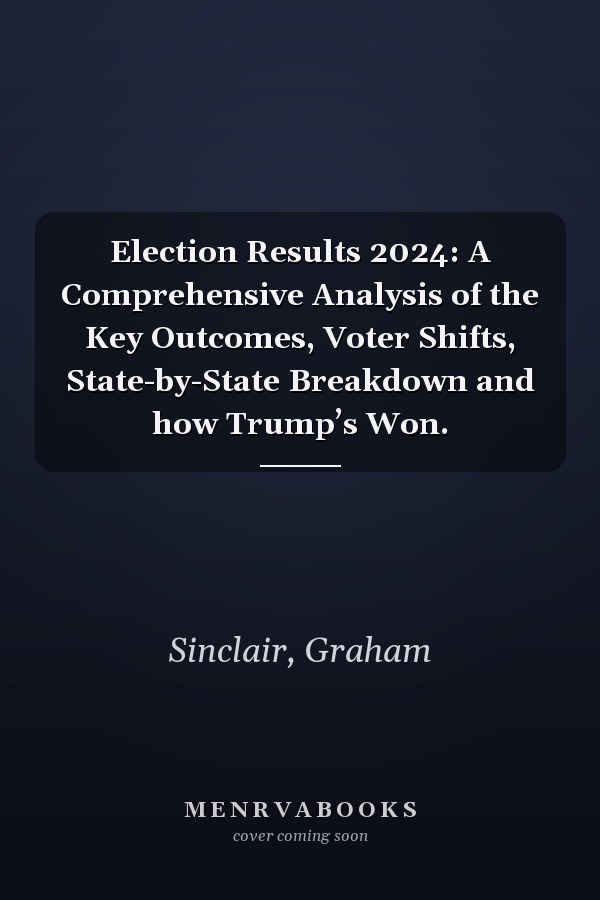 Election Results 2024: A Comprehensive Analysis of the Key Outcomes, Voter Shifts, State-by-State Breakdown and how Trump’s Won.