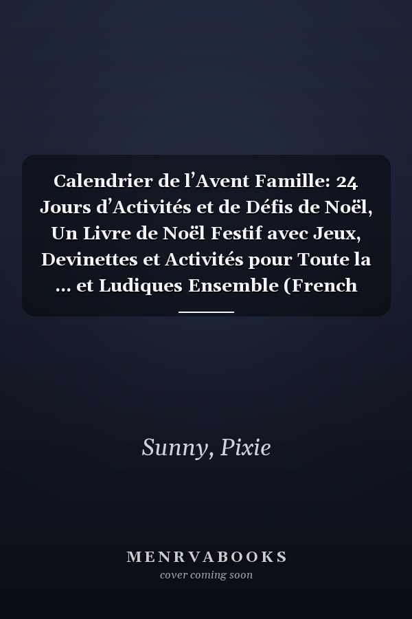 Calendrier de l’Avent Famille: 24 Jours d’Activités et de Défis de Noël, Un Livre de Noël Festif avec Jeux, Devinettes et Activités pour Toute la ... et Ludiques Ensemble (French Edition)