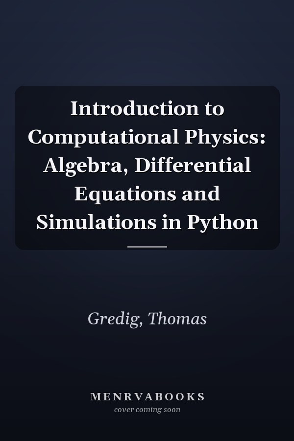 Introduction to Computational Physics: Algebra, Differential Equations and Simulations in Python