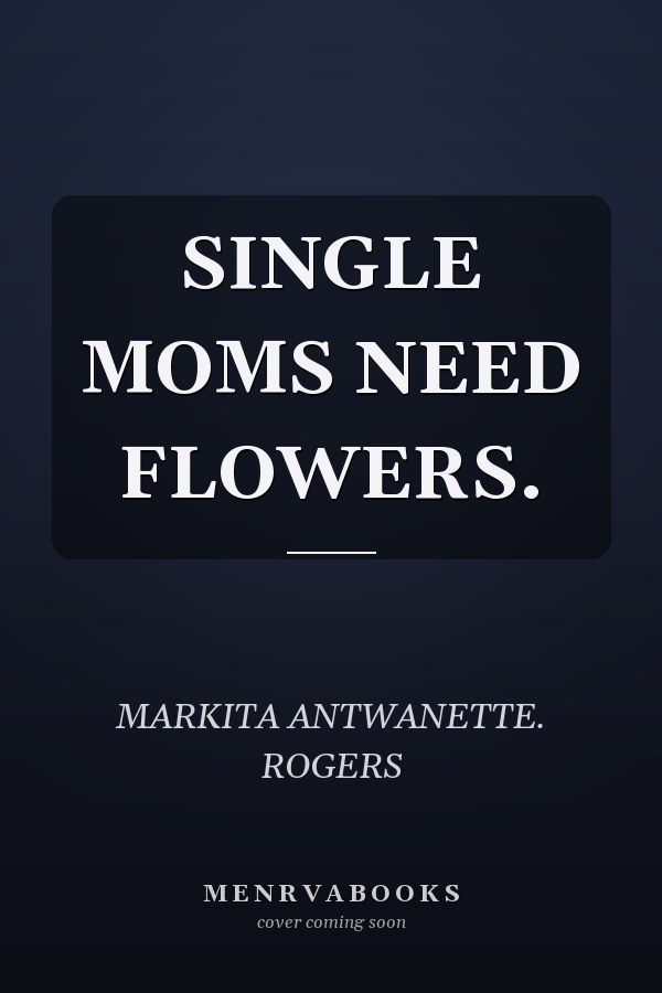 SINGLE MOMS NEED FLOWERS.