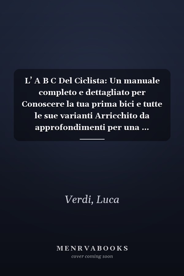 L’ A B C Del Ciclista: Un manuale completo e dettagliato per Conoscere la tua prima bici e tutte le sue varianti Arricchito da approfondimenti per una ... completa sulle biciclette) (Italian Edition)