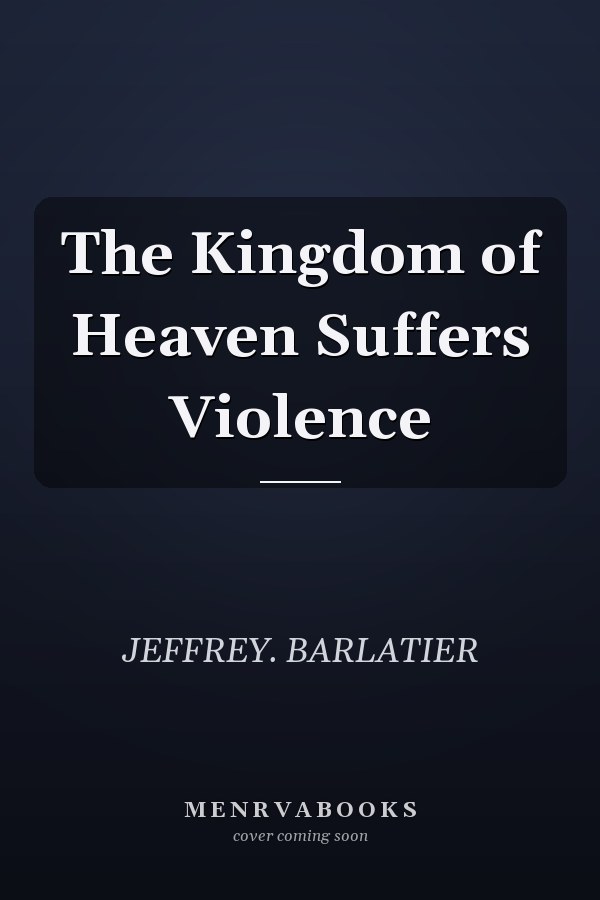 The Kingdom of Heaven Suffers Violence
