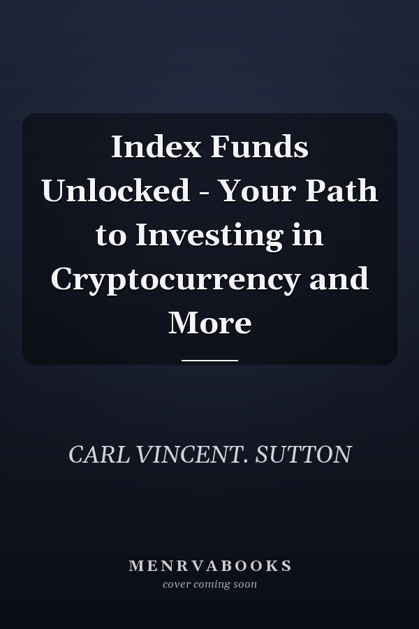 Index Funds Unlocked - Your Path to Investing in Cryptocurrency and More