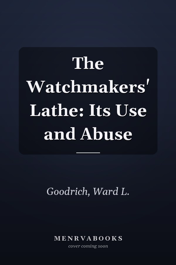 The Watchmakers' Lathe: Its Use and Abuse