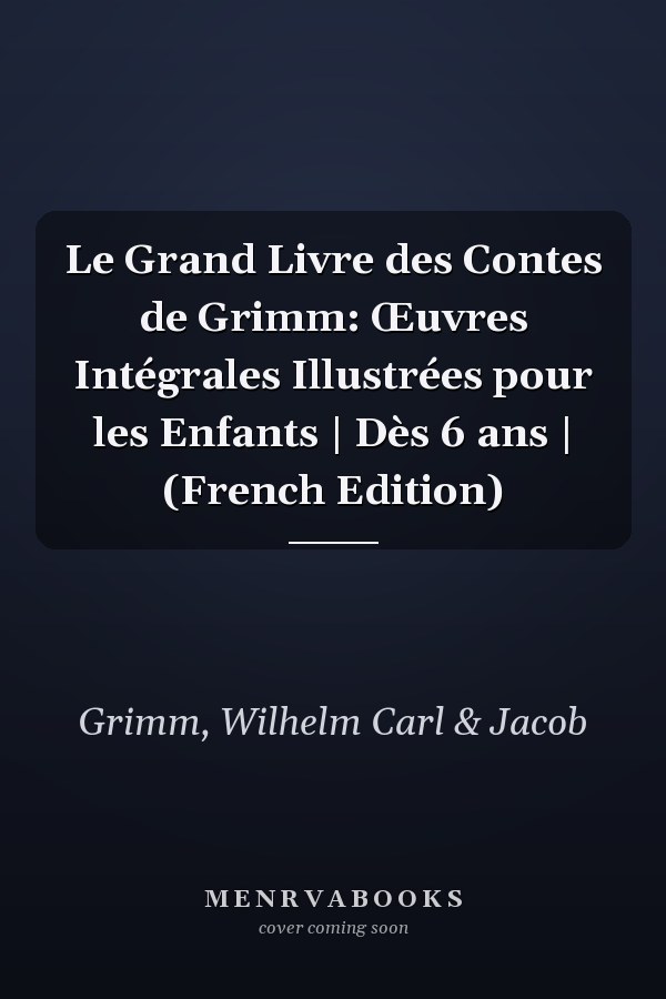 Le Grand Livre des Contes de Grimm: Œuvres Intégrales Illustrées pour les Enfants | Dès 6 ans | (French Edition)