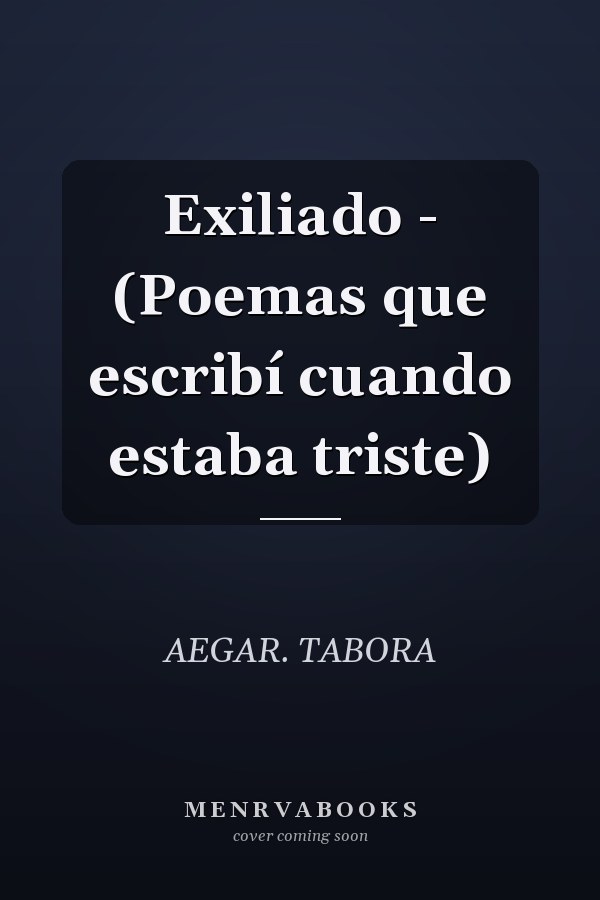 Exiliado - (Poemas que escribí cuando estaba triste)