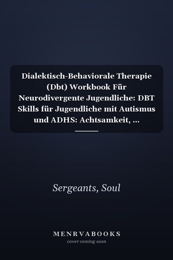 Dialektisch-Behaviorale Therapie (Dbt) Workbook Für Neurodivergente Jugendliche: DBT Skills für Jugendliche mit Autismus und ADHS: Achtsamkeit, ... Emotionsregulation und mehr (German Edition)