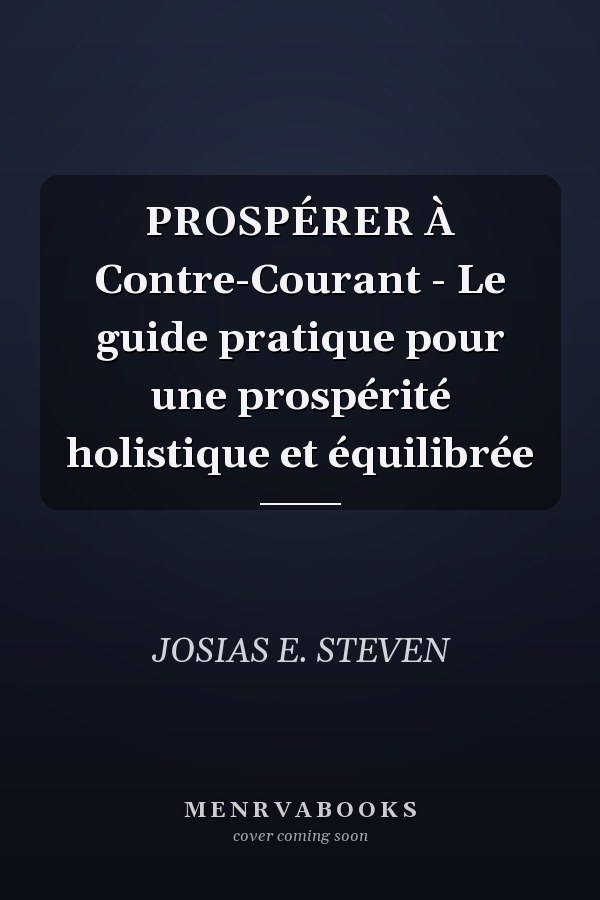 PROSPÉRER À Contre-Courant - Le guide pratique pour une prospérité holistique et équilibrée
