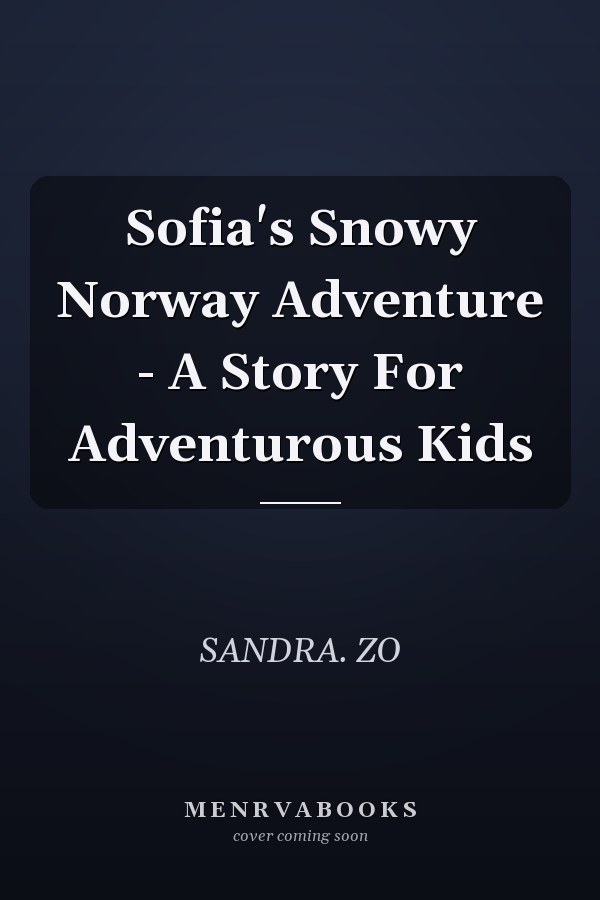 Sofia's Snowy Norway Adventure - A Story For Adventurous Kids