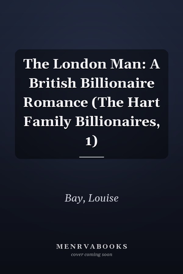 The London Man: A British Billionaire Romance (The Hart Family Billionaires, 1)