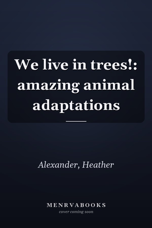 We live in trees!: amazing animal adaptations