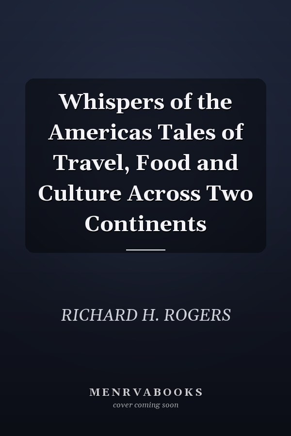 Whispers of the Americas Tales of Travel, Food and Culture Across Two Continents