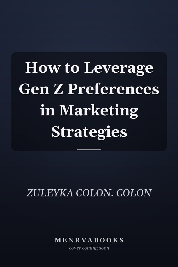 How to Leverage Gen Z Preferences in Marketing Strategies