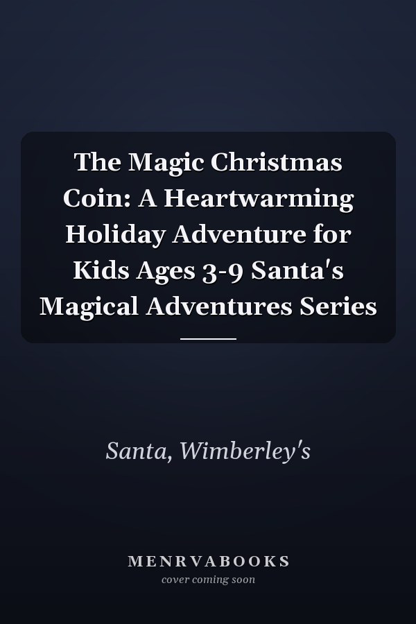 The Magic Christmas Coin: A Heartwarming Holiday Adventure for Kids Ages 3-9 Santa's Magical Adventures Series