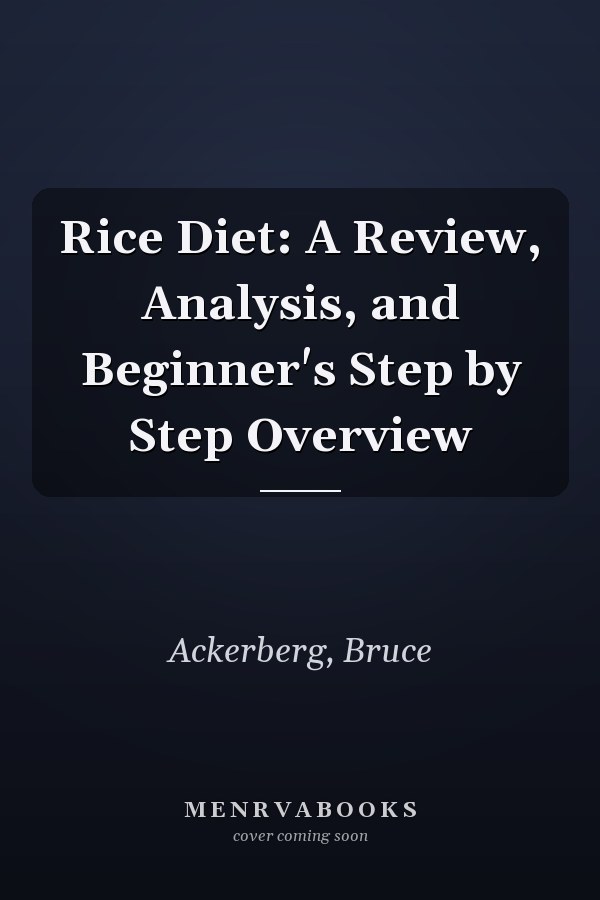 Rice Diet: A Review, Analysis, and Beginner's Step by Step Overview