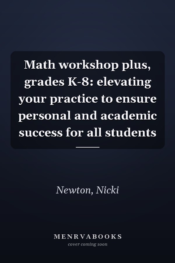 Math workshop plus, grades K-8: elevating your practice to ensure personal and academic success for all students