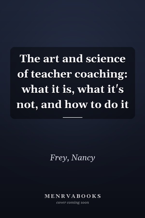 The art and science of teacher coaching: what it is, what it's not, and how to do it