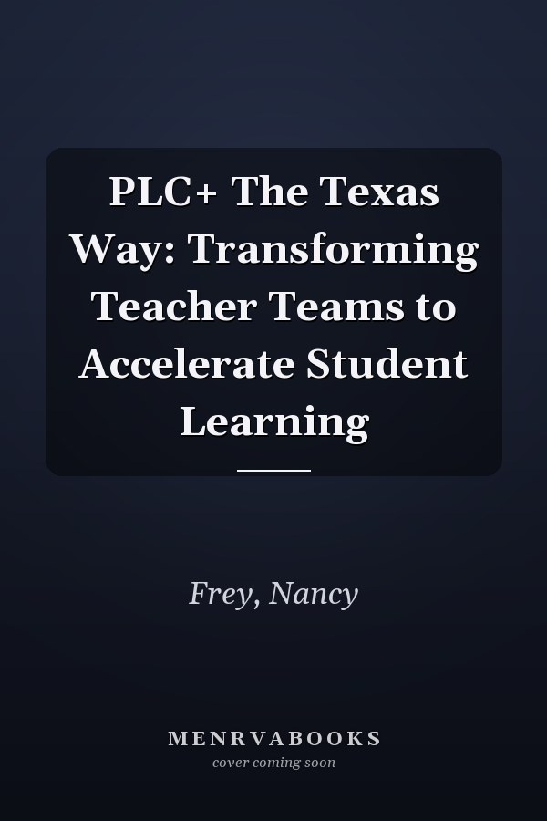 PLC+ The Texas Way: Transforming Teacher Teams to Accelerate Student Learning