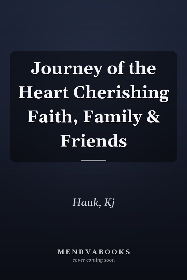 Journey of the Heart Cherishing Faith, Family & Friends