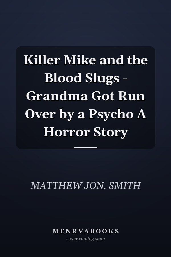 Killer Mike and the Blood Slugs - Grandma Got Run Over by a Psycho A Horror Story