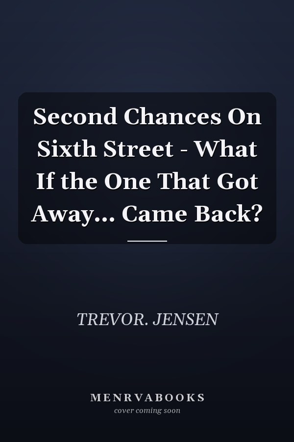 Second Chances On Sixth Street - What If the One That Got Away... Came Back?