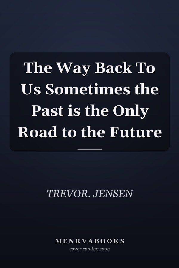 The Way Back To Us Sometimes the Past is the Only Road to the Future