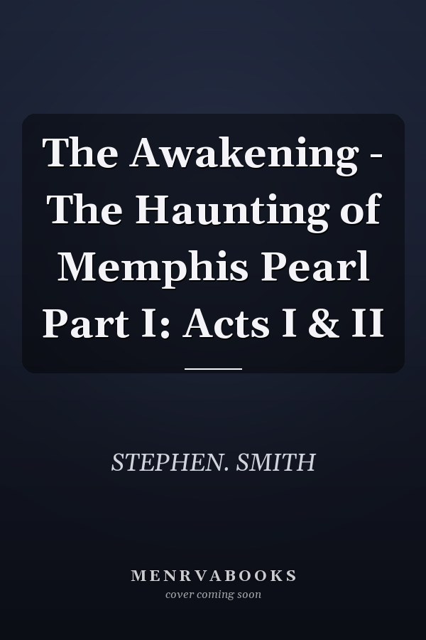 The Awakening - The Haunting of Memphis Pearl Part I: Acts I & II