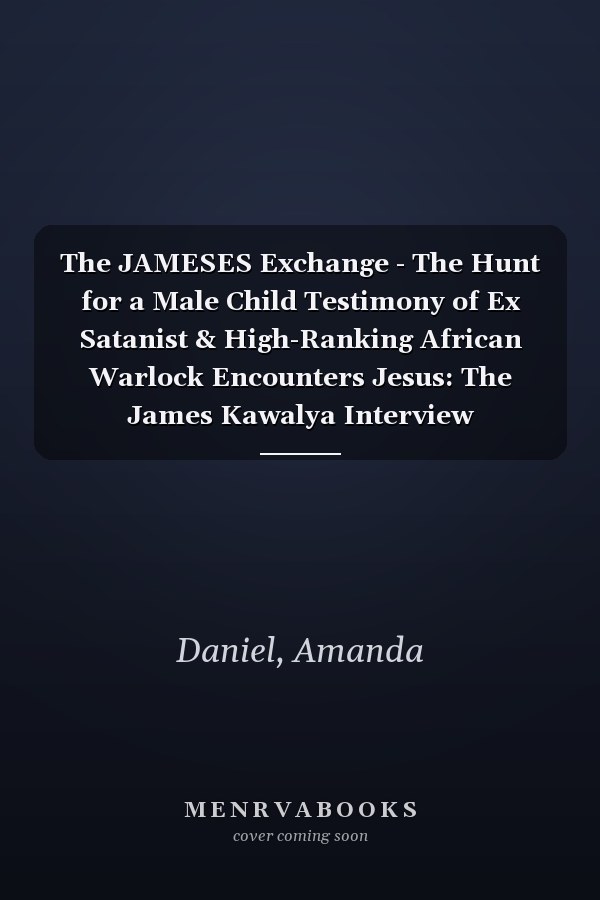 The JAMESES Exchange - The Hunt for a Male Child Testimony of Ex Satanist & High-Ranking African Warlock Encounters Jesus: The James Kawalya Interview