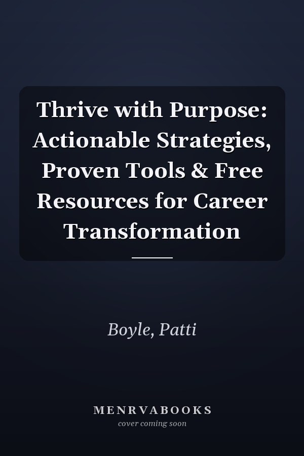 Thrive with Purpose: Actionable Strategies, Proven Tools & Free Resources for Career Transformation