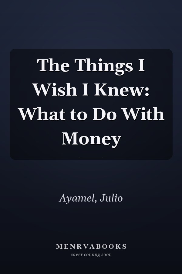 The Things I Wish I Knew: What to Do With Money