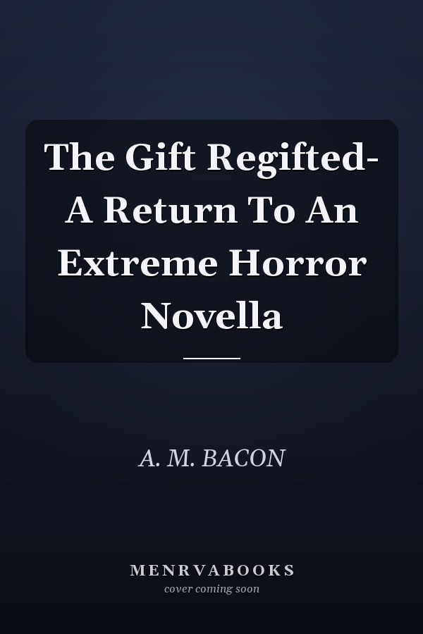 The Gift Regifted- A Return To An Extreme Horror Novella