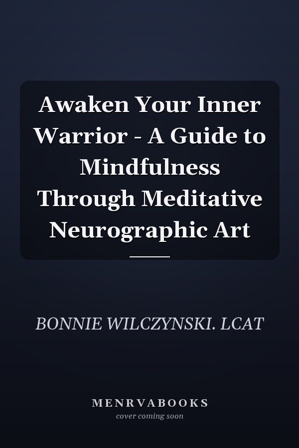 Awaken Your Inner Warrior - A Guide to Mindfulness Through Meditative Neurographic Art