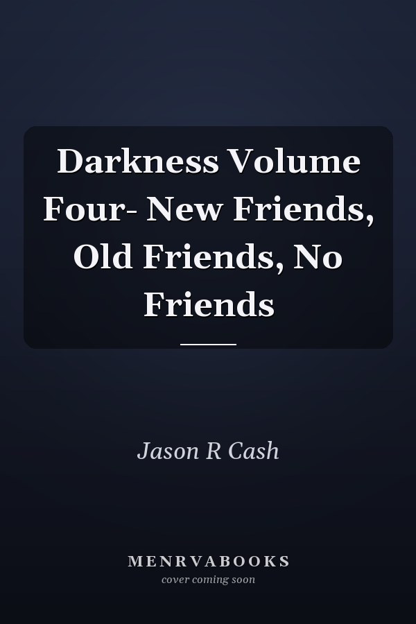 Darkness Volume Four- New Friends, Old Friends, No Friends