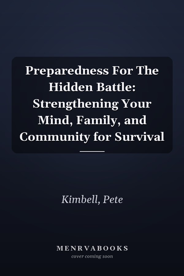 Preparedness For The Hidden Battle: Strengthening Your Mind, Family, and Community for Survival