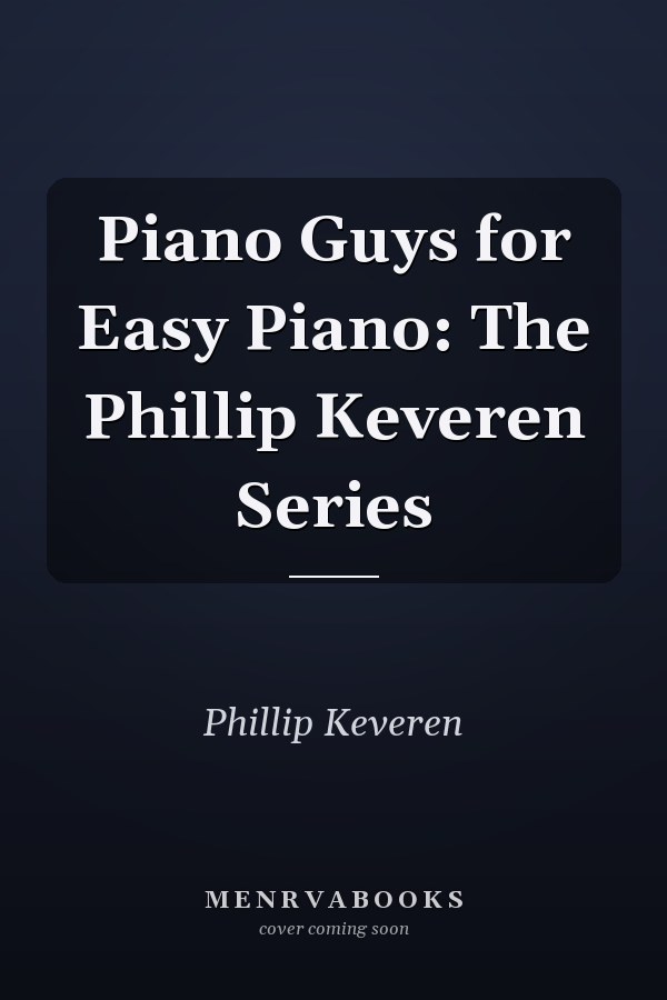Piano Guys for Easy Piano: The Phillip Keveren Series