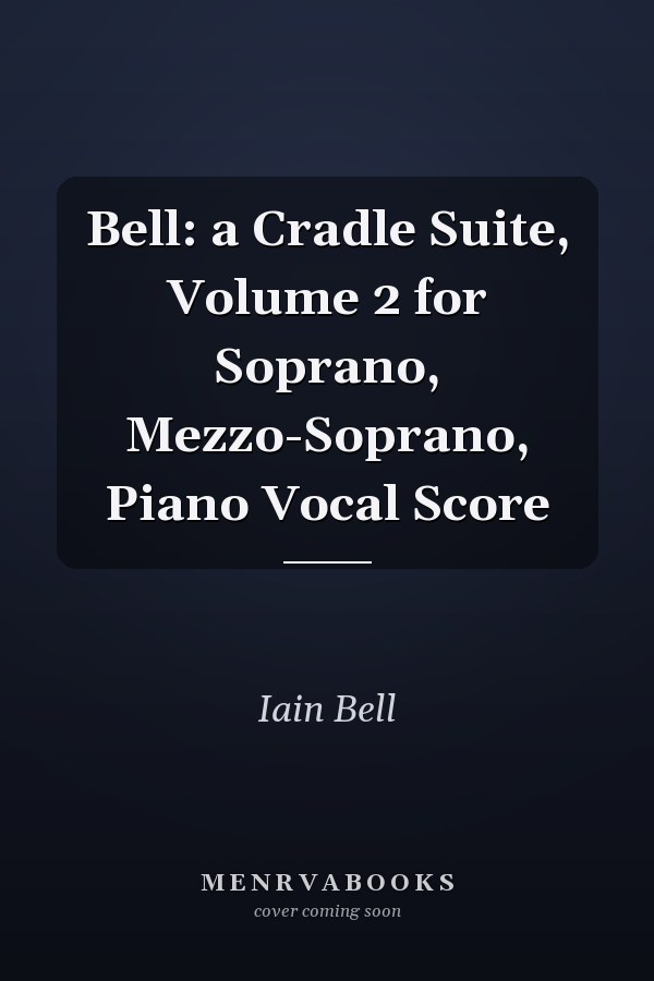 Bell: a Cradle Suite, Volume 2 for Soprano, Mezzo-Soprano, Piano Vocal Score