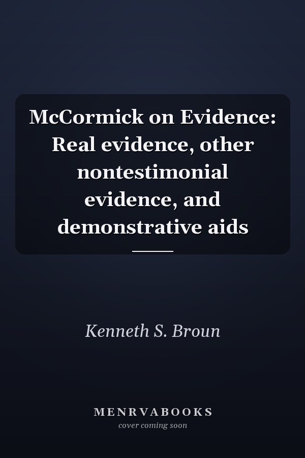 McCormick on Evidence: Real evidence, other nontestimonial evidence, and demonstrative aids