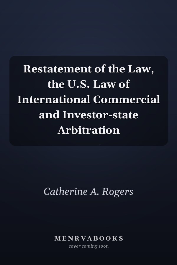 Restatement of the Law, the U.S. Law of International Commercial and Investor-state Arbitration