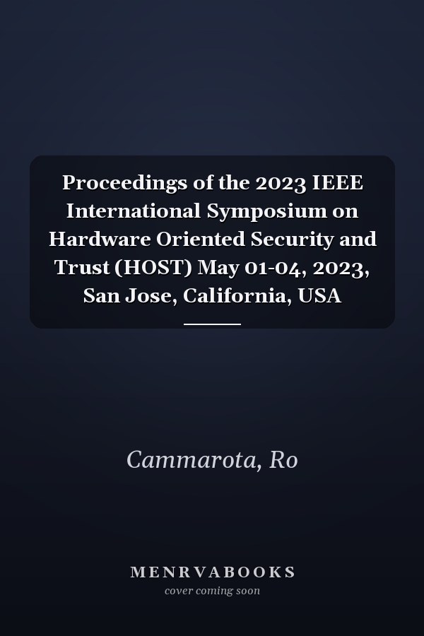 Proceedings of the 2023 IEEE International Symposium on Hardware Oriented Security and Trust (HOST) May 01-04, 2023, San Jose, California, USA